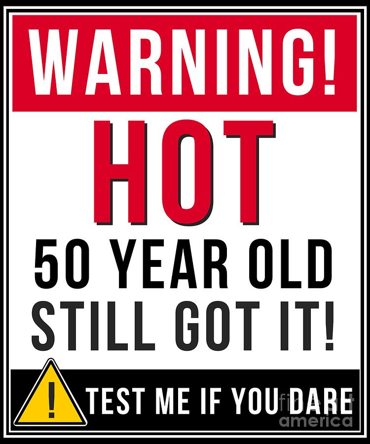 Warning Hot 50 Year Old Still Got It Digital Art by Jose O - Fine Art ...