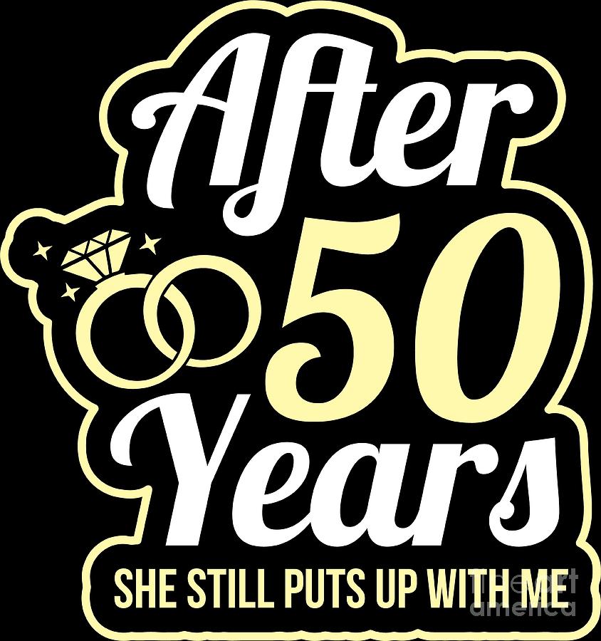 Wedding Anniversary 50 Years She Still Puts Up With Me Digital Art