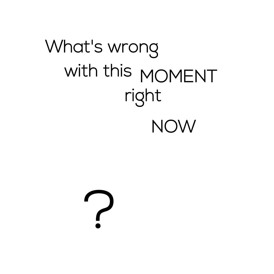 What's Wrong with this MOMENT right NOW - White by Barry Costa What's Wrong with this MOMENT right NOW - White by Barry Costa