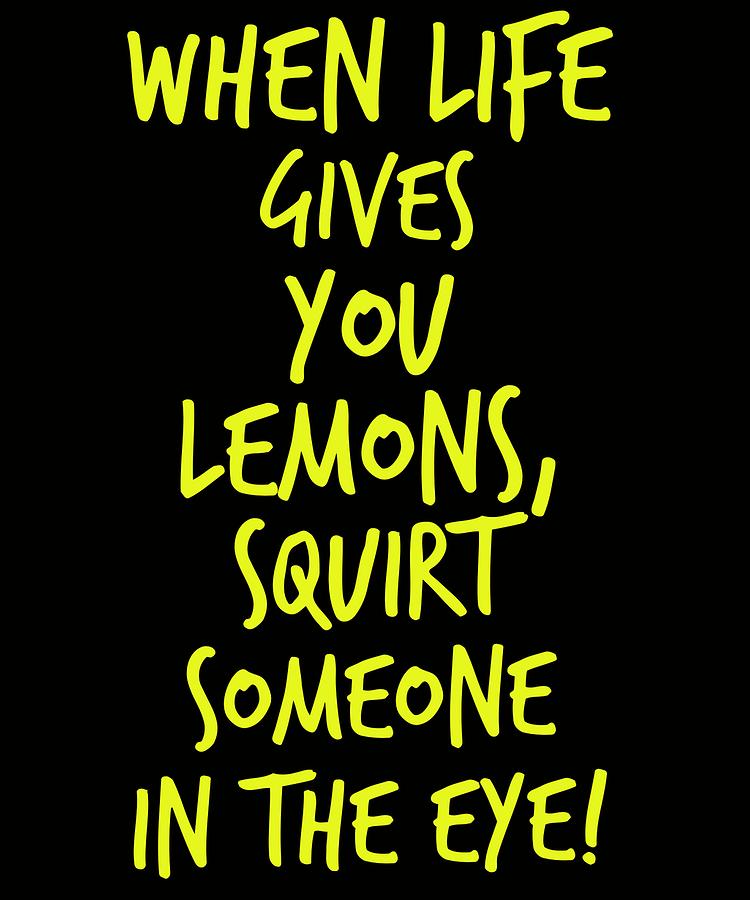 top 91+ Pictures when life gives you lemons squirt someone in the eye Sharp