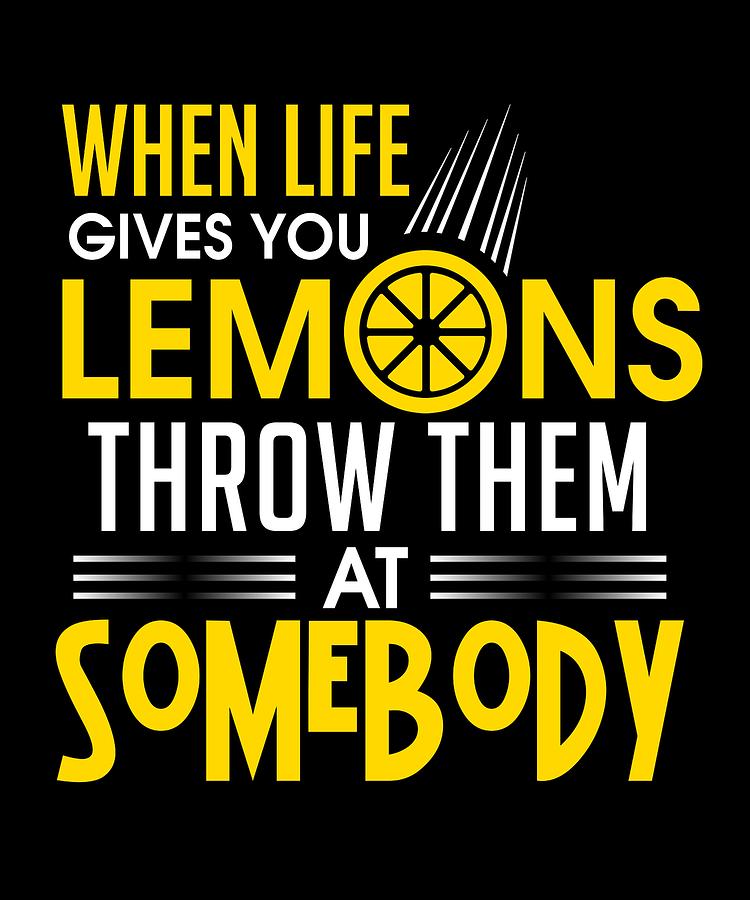 When Life Gives You Lemons Throw Them At Somebody Digital Art By Kaylin Watchorn