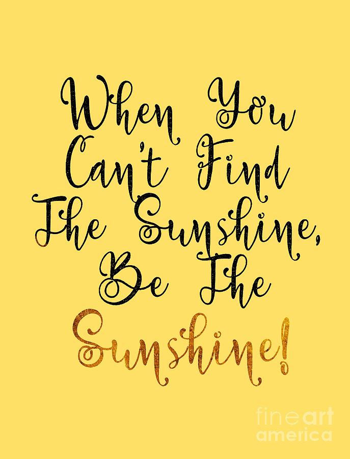 When you can't find the sunshine, be the sunshine.. 10 png Digital Art ...