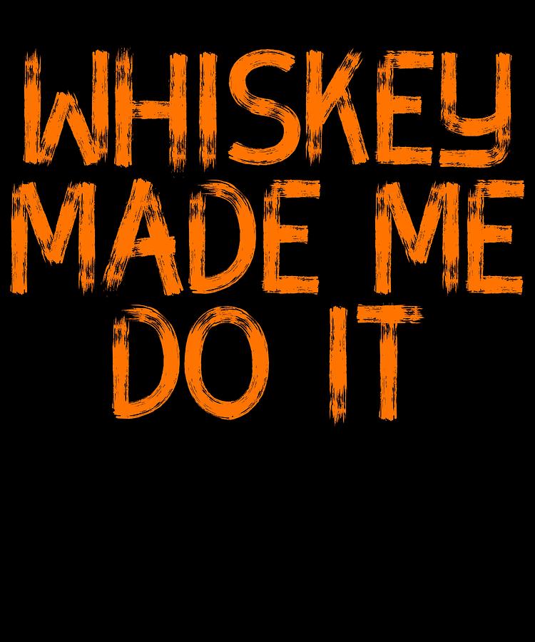 Whiskey Made Me Do It tee design Makes a hilarious gift to your family ...