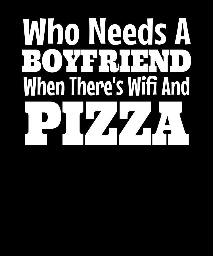 Who Needs A Boyfriend When Theres Wifi And Pizza Digital Art by Lin Watchorn