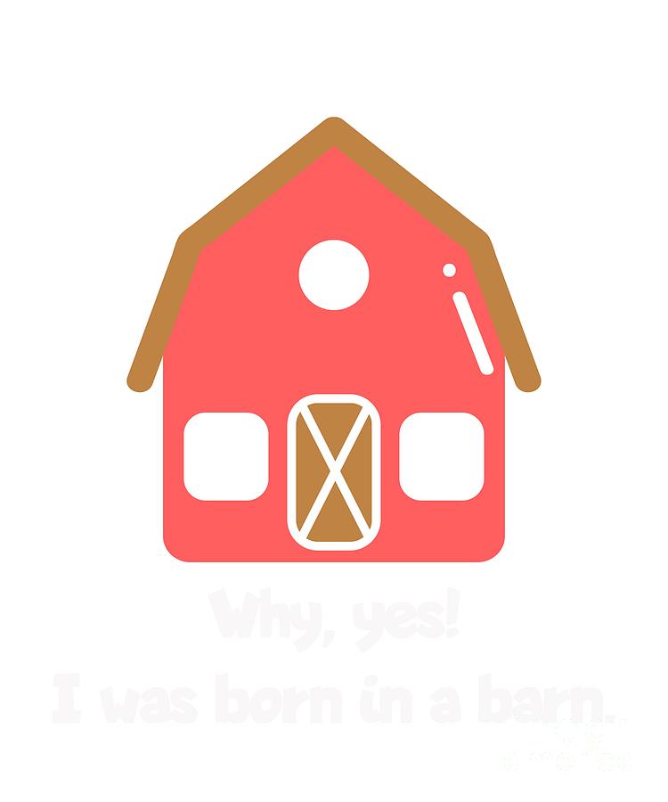 Why Yes I Was Born In A Barn Mixed Media By Lowbay Designs