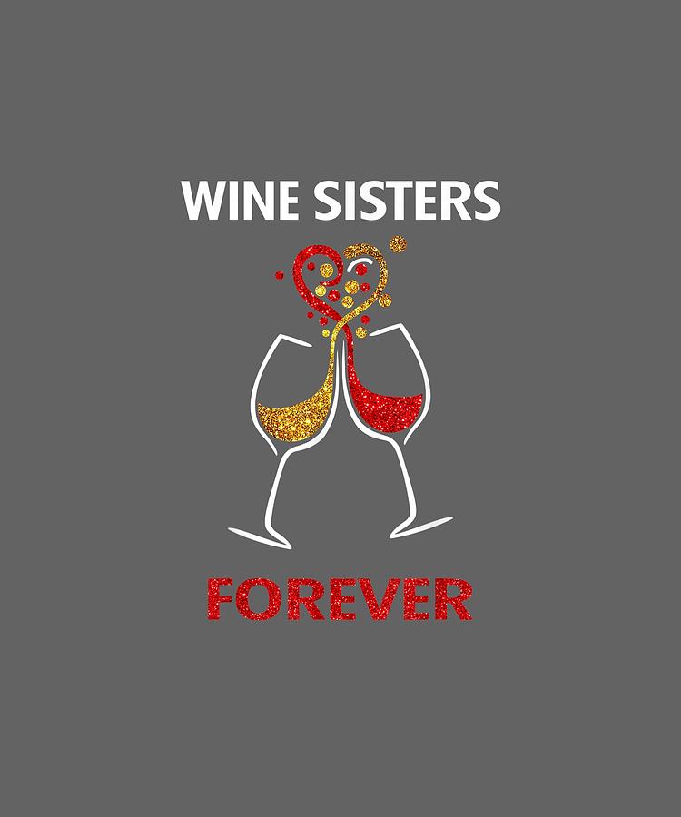 Wine Sisters Forever Funny Drinking Wine Tshirt For W