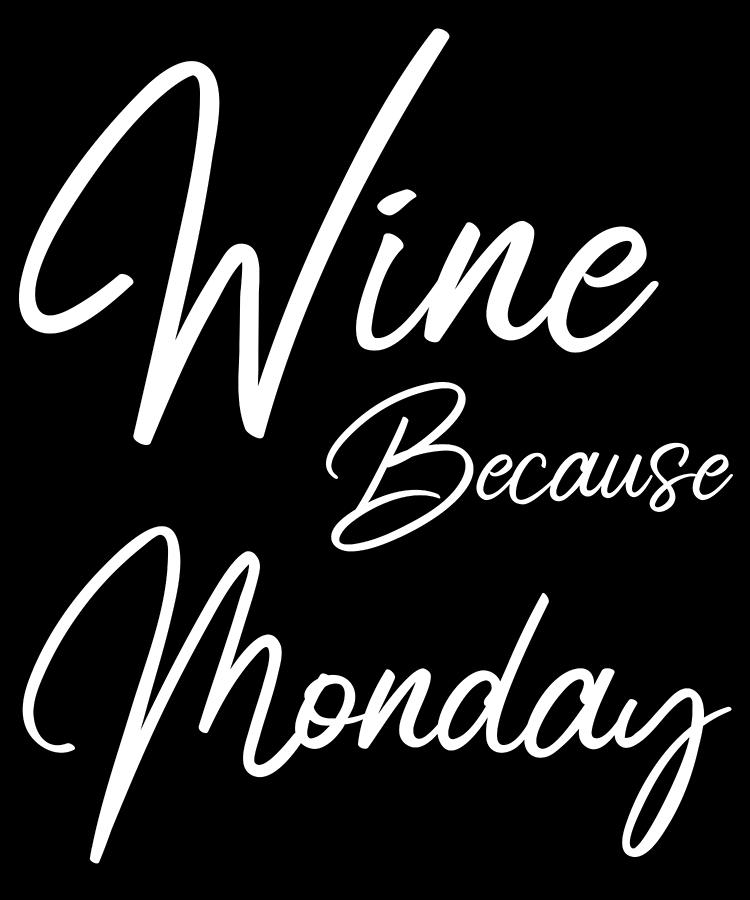 Womens Wine Because Monday design Drinking Alcohol Funny Digital Art by Whatthehelen Design - Pixels Womens Wine Because Monday design Drinking Alcohol Funny Digital Art by Whatthehelen Design - Pixels