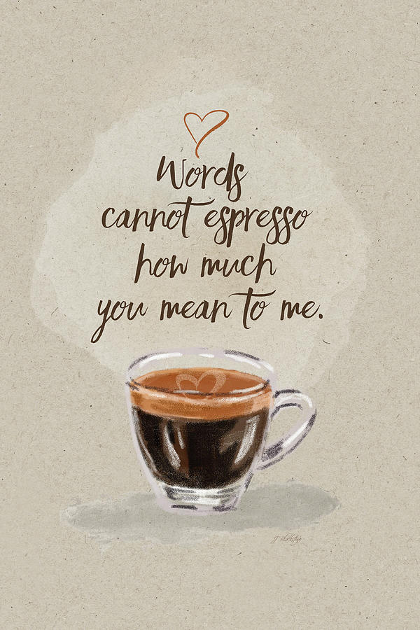 Words Cannot Espresso - Kindness Mixed Media by Jordan Blackstone