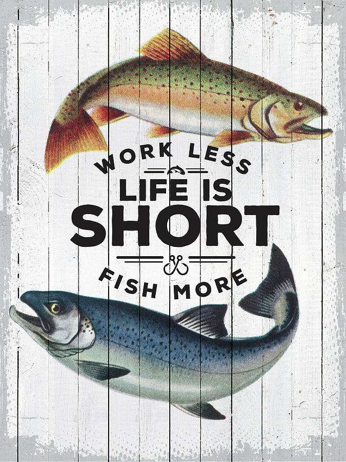 Work Less Life Is Short Fish More Drawing by Unknown