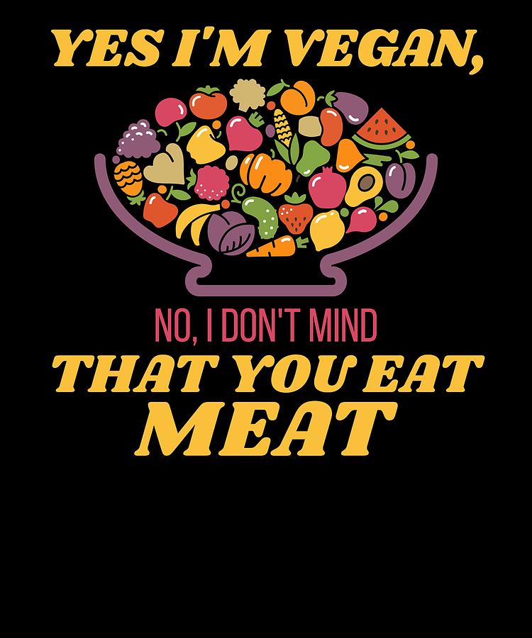 Yes Im Vegan No I Dont Mind That You Eat Meat Digital Art By Kaylin