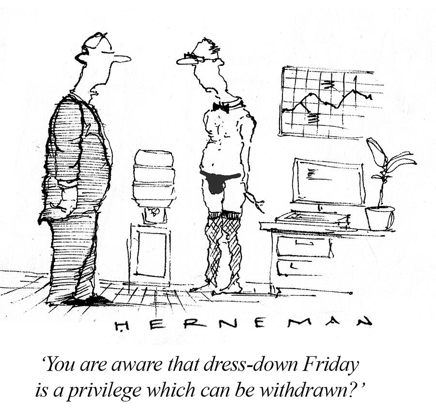 You Are Aware That Dress-down Friday Is A Privilege Which Drawing by Russel Herneman You Are Aware That Dress-down Friday Is A Privilege Which Drawing by Russel Herneman
