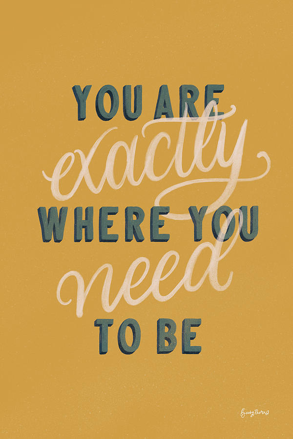 Typography Painting - You Are Exactly Where You Need To Be by Becky Thorns