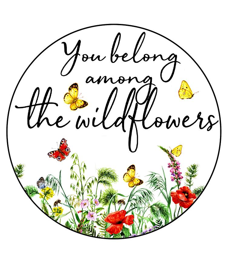 You Belong Among The Wildflowers *DIGITAL FILE*