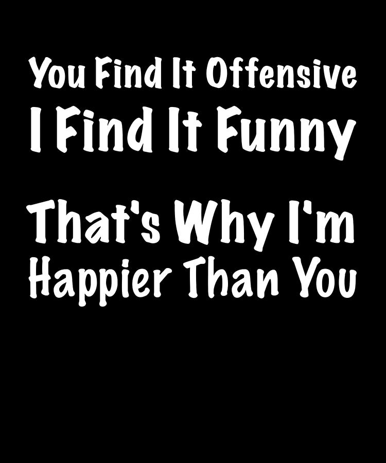 You Find It Offensive I Find It Funny Sarcastic Humor Digital Art By Jonathan Golding