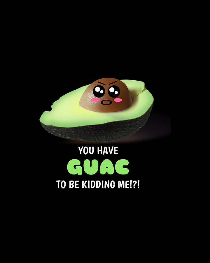 You Have Guac To Be Kidding Me Funny Avocado Pun Digital Art by DogBoo
