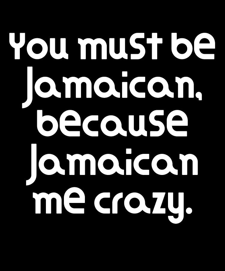 You must be Jamaican because Jamaican me crazy by DogBoo