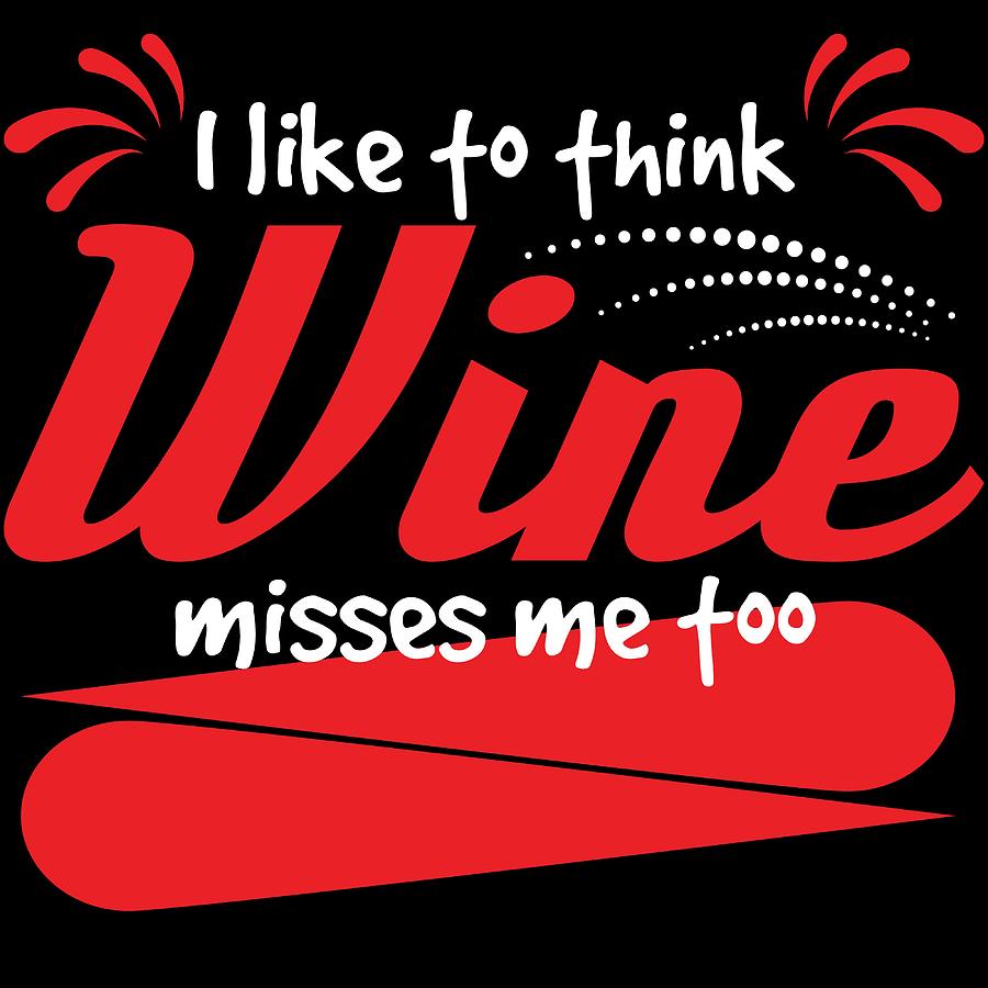 You really think wine will miss you You are right so dont let your wine ...