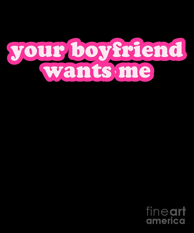 Your Boyfriend Wants Me by Flippin Sweet Gear Your Boyfriend Wants Me by Flippin Sweet Gear