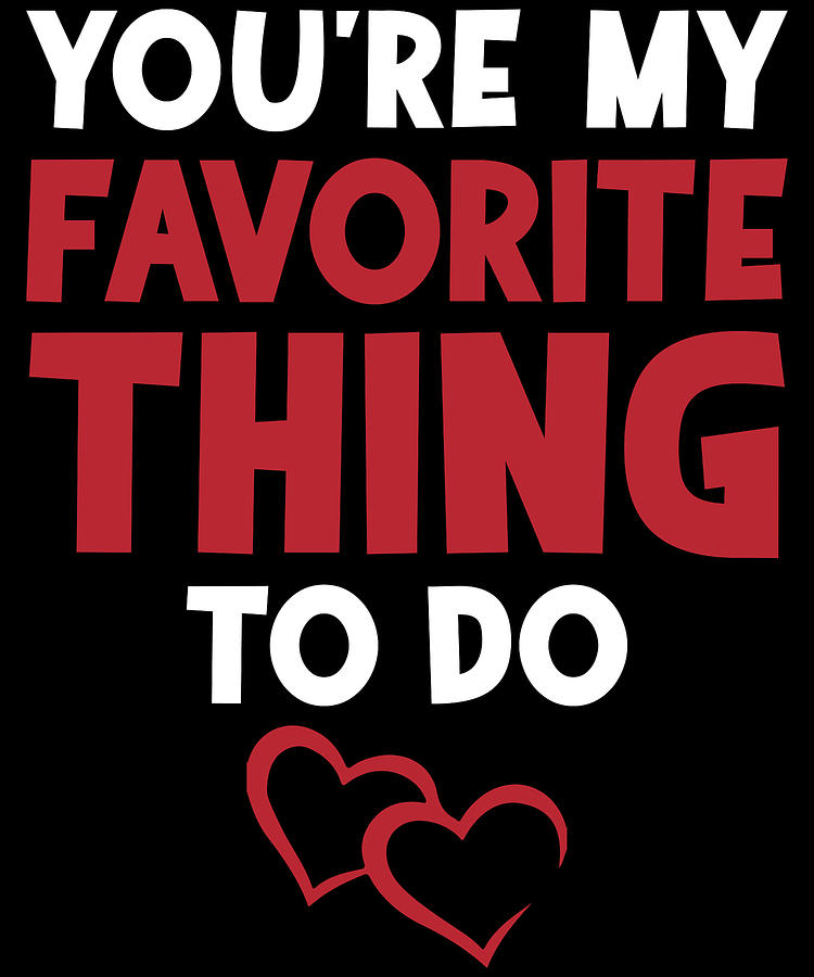 Youre My Favorite Thing To Do Design Digital Art By Muzette Casas