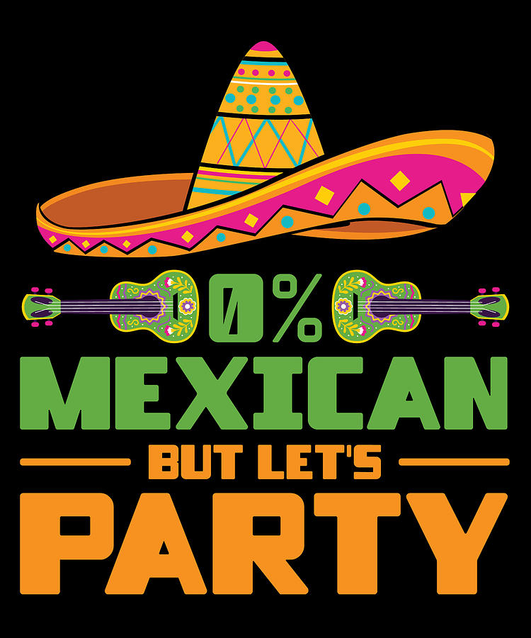 Holiday Digital Art - 0 Mexican But Lets Party Mexico Cinco de Mayo by Toms Tee Store