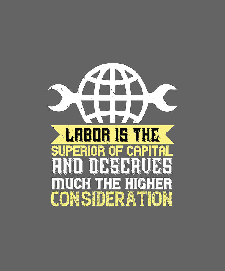 01.labor Is The Superior Of Capital, And Deserves Much The Higher Consideration-01 Digital Art