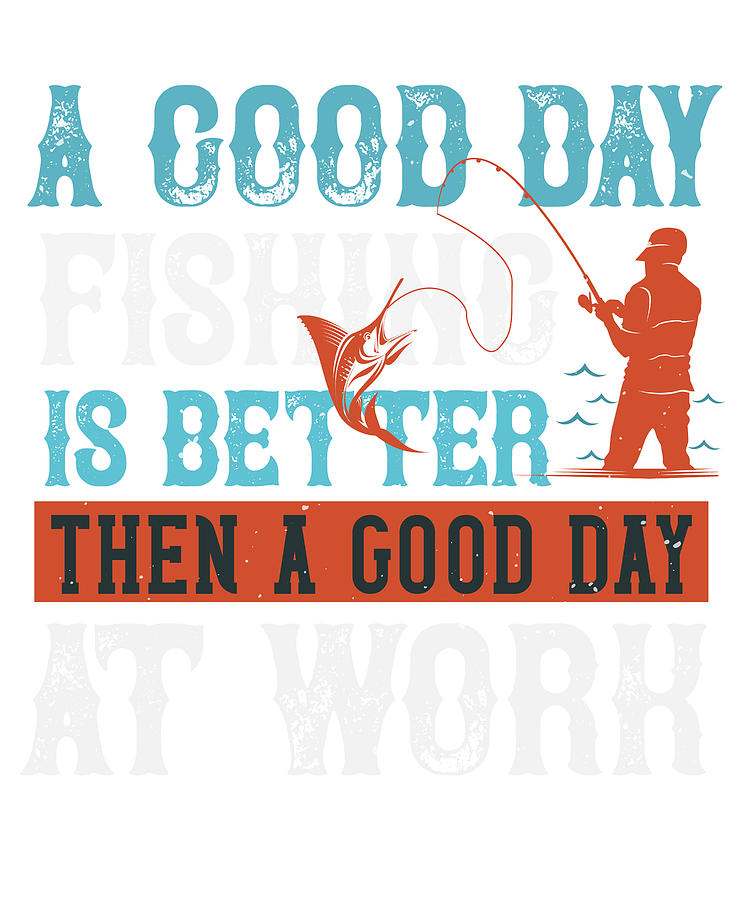 A Bad Day Fishing Is Better Than A Good Day At Work Digital Art by Jacob  Zelazny - Pixels