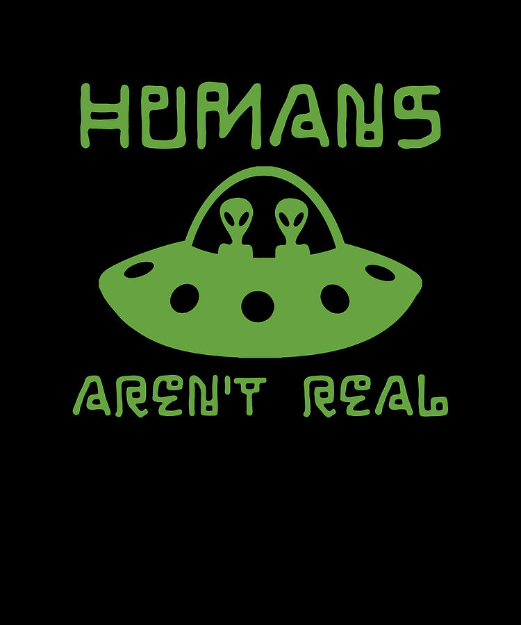 Alien Funny Humans Arent Real T Digital Art By Michael S Fine Art