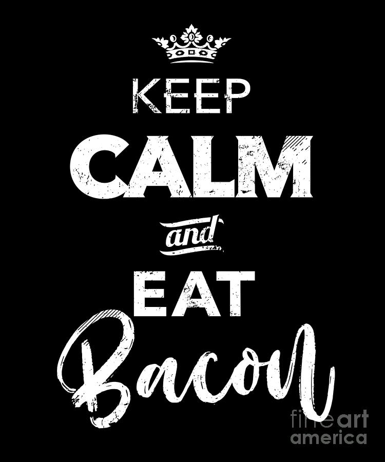 Anti Vegetarian Keep Calm And Eat Bacon Bacon Digital Art By Marco Rothe Fine Art America