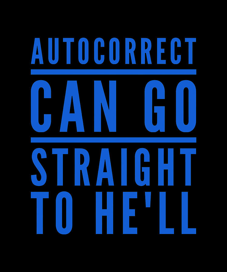 Autocorrect Can Go Straight To Hell Digital Art By Quino Jr