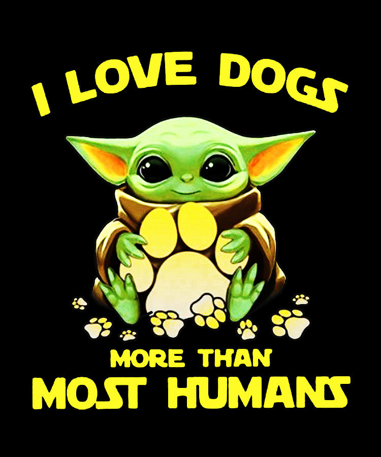 Baby Yoda I Love Dogs More Than Most Humans Digital Art By Agus Wahono