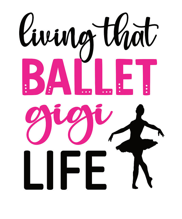 Ballet Gigi Life Gigi Grandma Of A Ballerina Gigi Digital Art by Madeby ...