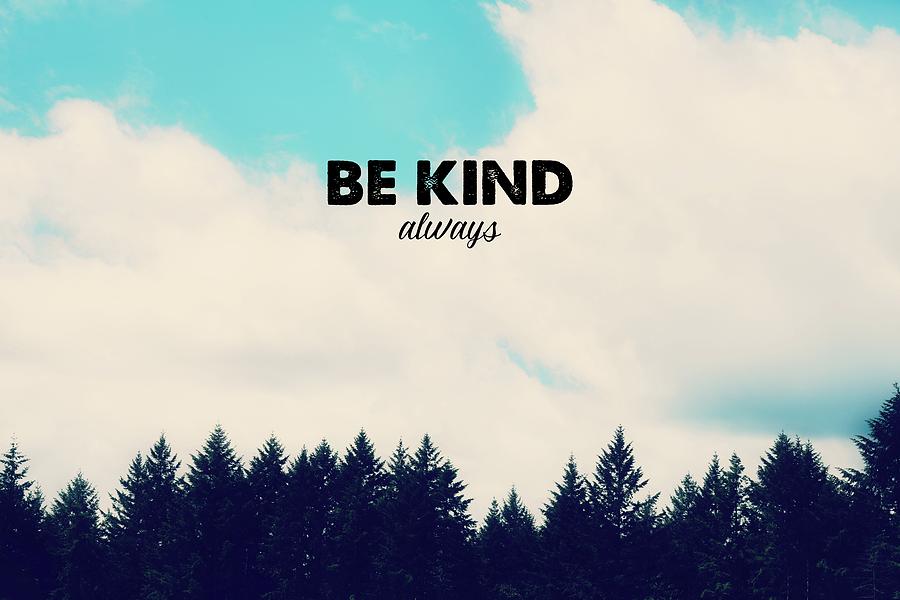 Be Kind, Always #1 Photograph by Robin Dickinson