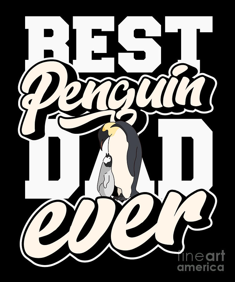 Best Penguin Dad Ever Sea Bird King Emperor Penguin Digital Art by ...