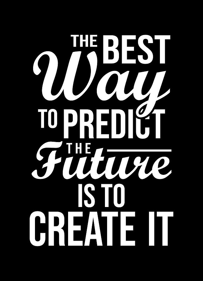 Best Way To Predict The Future Is To Create It, Motivational Digital ...