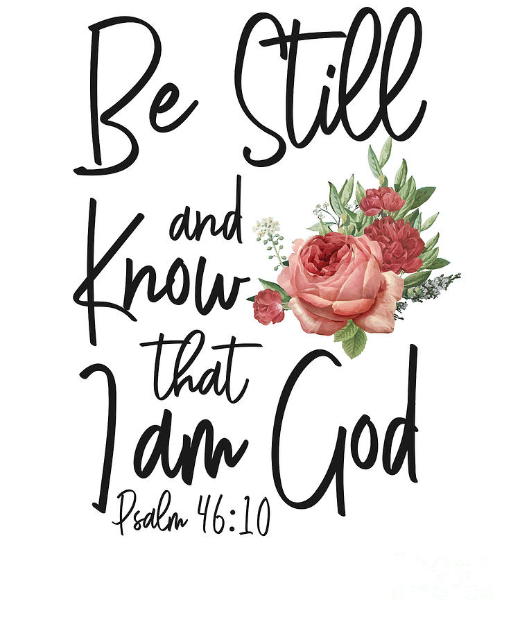 Bible Verse Be Still And Know That I Am God Psalm 4610 Rose Flower ...