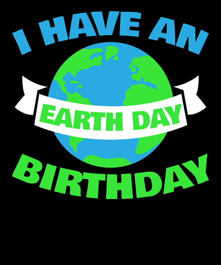 Birthday on Earth Day Digital Art by Michael S Fine Art America