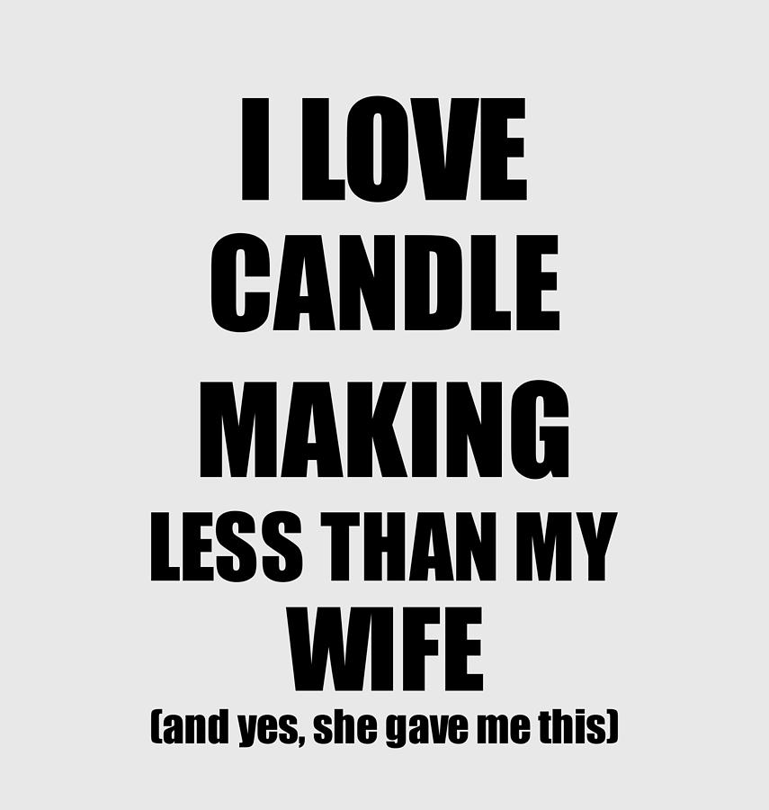 Candle Making Husband Funny Valentine Gift Idea For My Hubby From Wife I Love Digital Art By Funny Gift Ideas