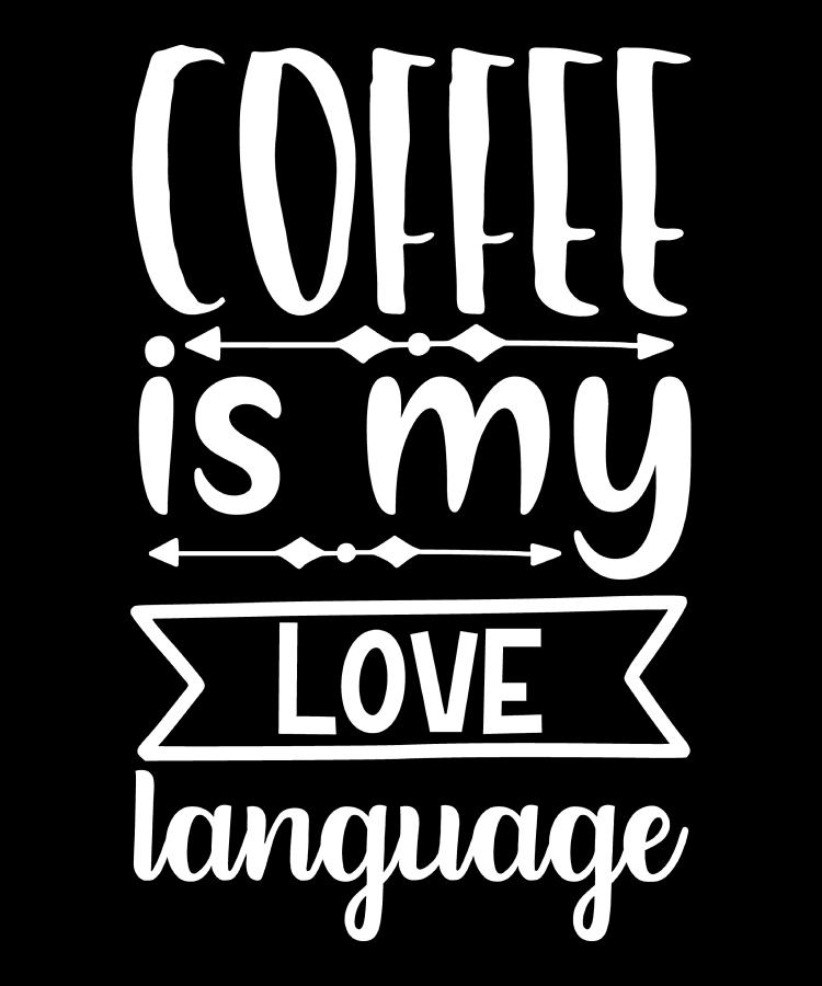 Coffee is My Love Language - Coffee Lovers Gift #1 Digital Art by Caterina Christakos