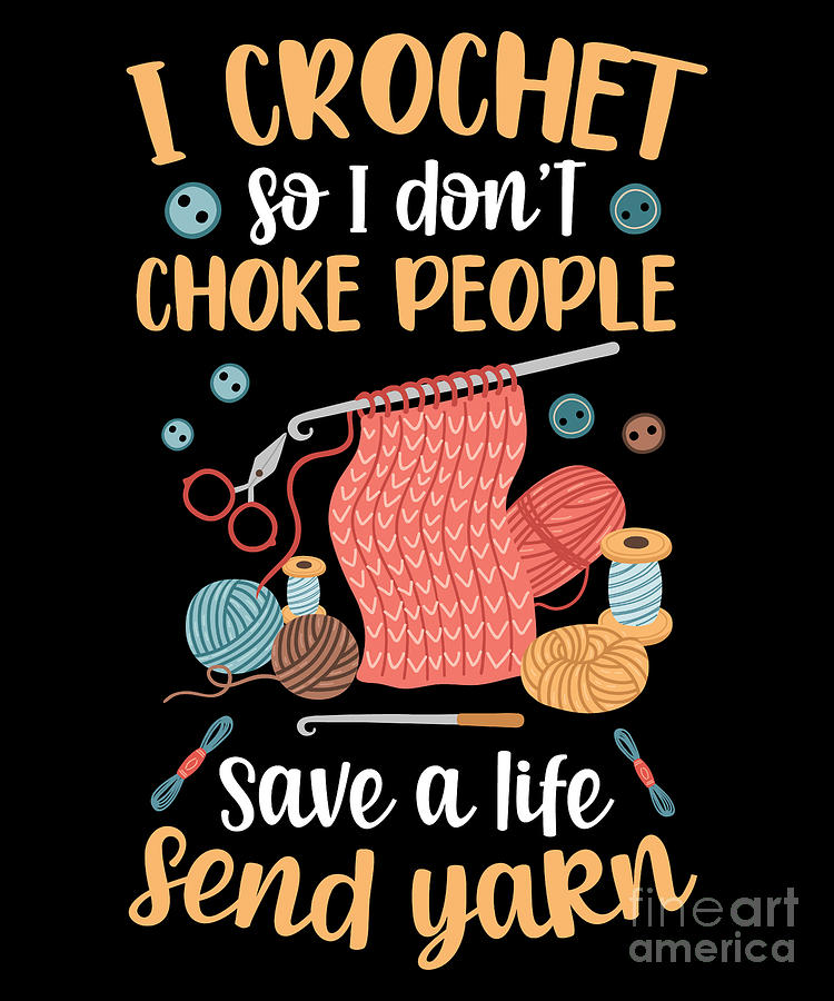 Crocheting I Crochet So I Dont Choke People Digital Art by Tobias ...