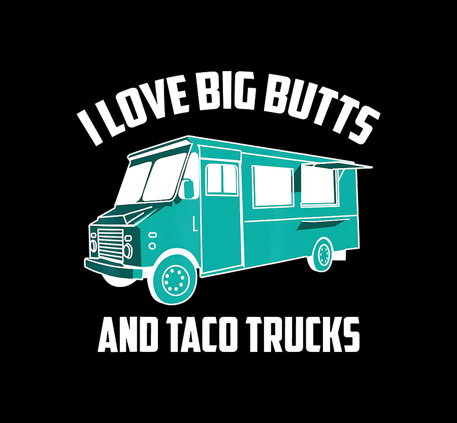 Cute Fashionable I Love Big Butts And Taco Trucks Gift T-shirt Drawing