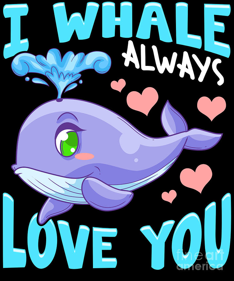 Cute Funny I Whale Always Love You Animal Pun Digital Art by The Perfect  Presents - Fine Art America