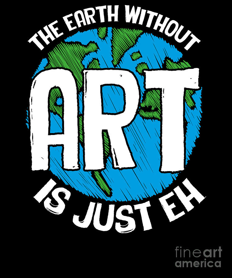 Cute Funny The Earth Without Art Is Just Eh Pun Digital Art By The