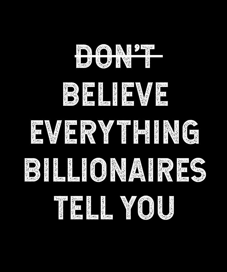 Dont believe everything billionaires tell you Digital Art by Jane ...