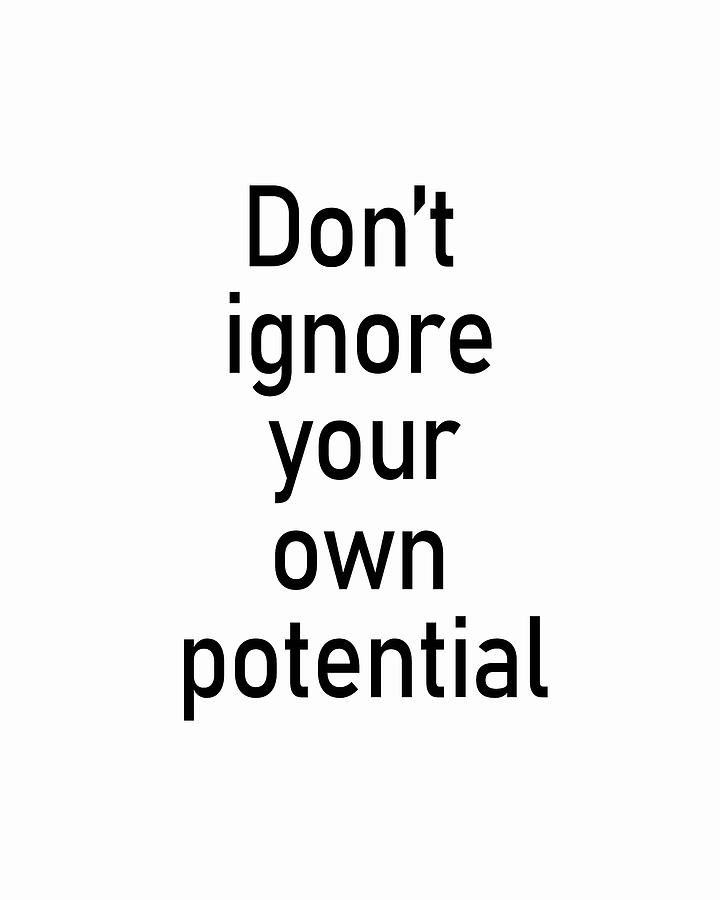 Dont Ignore Your Own Potential 01- Minimal Typography - Literature Print - White Digital Art