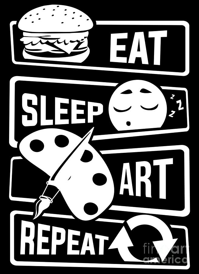 Still Life Digital Art - Eat Sleep Art Repeat Art Artists Painters Brush #1 by Mister Tee
