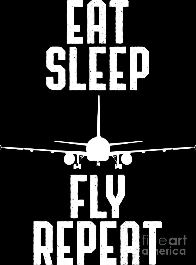 Eat Sleep Fly Repeat Pilot Aviation Gift Digital Art by Haselshirt | Pixels