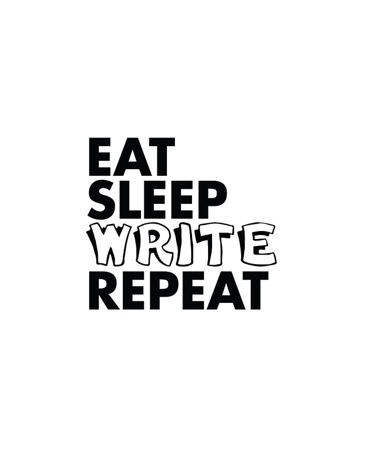 Eat Sleep Write Repeat Digital Art By Jacob Zelazny - Fine Art America