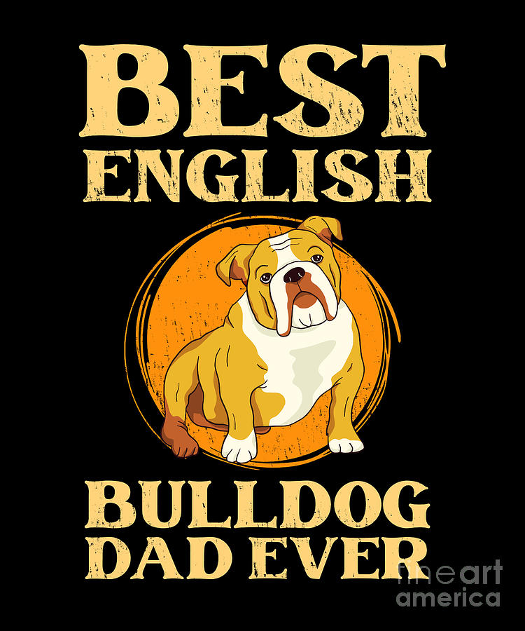 English Bulldog Best English Bulldog Dad Ever Digital Art by Tobias ...