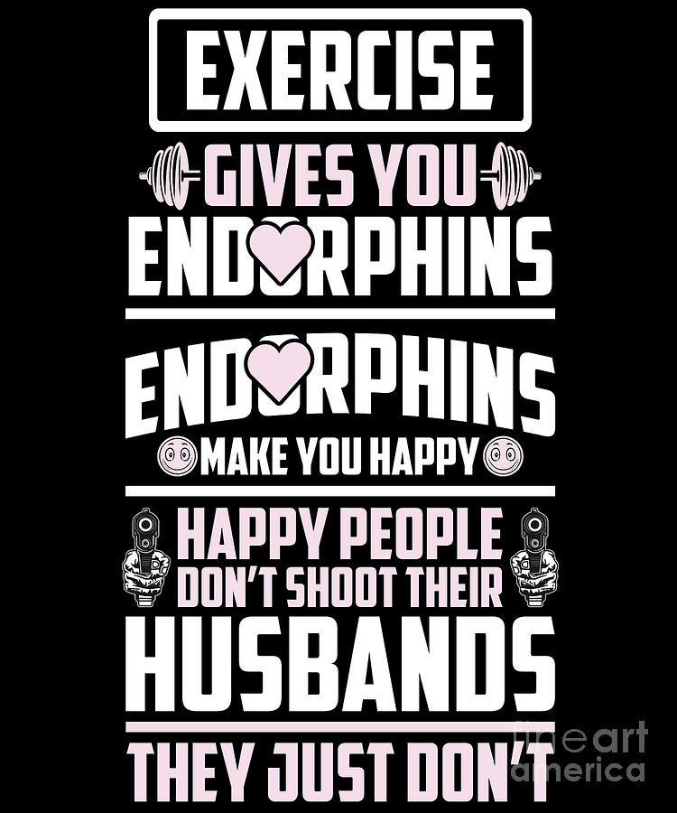 Exercise Gives You Endorphins Funny Workout Gym Fitness Digital Art By Yestic