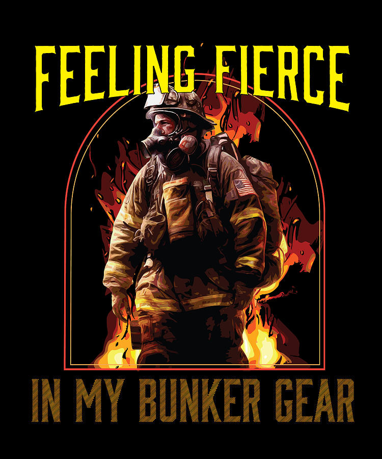 Feeling Fierce In My Bunker Gear Fireman Firefighter Digital Art by ...